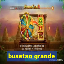 busetao grande